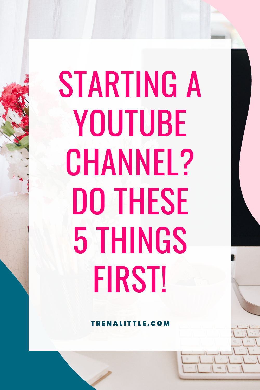 Starting a YouTube Channel? Do These 5 Things First! — Trena Little